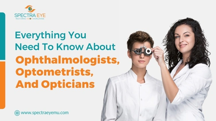 Need To Know About Ophthalmologists Optometrists And Opticians